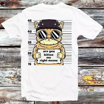 230 Gsm 100% Cotton Are You Kitten Me Right Meow Prison Mugshot T Shirt Vintage Retro Cool Gift Mens Womens Unisex Cartoon Anime Top Tee B737 XXS белый
