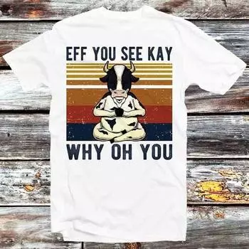 230 Gsm 100% Cotton Eff You See Kay Why Oh You Funny Vintage Cow Yoga Lover T Shirt Vintage Retro Gift Mens Womens Unisex Cartoon Anime Top Tee B1151 XXS белый