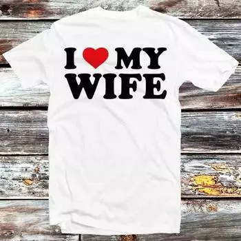 230 Gsm 100% Cotton I Love My Wife Birthday Valentines Day Joke T Shirt Vintage Retro Meme Gift Unisex Anime Manga Top Tee B1427 XXS белый