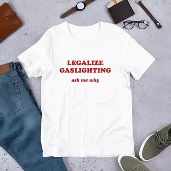 230 Gsm 100% Cotton Legalize Gaslighting Unisex T Shirt Y2K Funny Meme Shirtweirdcore Clothingoddly Specificunhinged Shirtsassy Sayingsjoke Shirt XXS белый