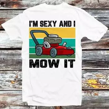 230 Gsm 100% Cotton Mower I M Sexy I Mow It Grass Garden T Shirt Vintage Retro Cool Gift Mens Womens Unisex Cartoon Anime Top Tee B839 XXS белый