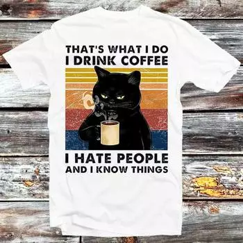 230 Gsm 100% Cotton That S What I Do T Shirt I Drink Coffee I Hate People And I Know Things Black Cat Vintage Retro Classic Top Tee Gift B73 XXS белый