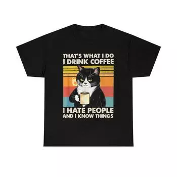 230 Gsm 100% Cotton That S What I Do I Drink Coffee I Hate People And I Know Things Cat Lover Gifts Essential T Shirtunisex Heavy Cotton Tee XXS чёрный