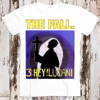 230 Gsm 100% Cotton The Fall 3 Hey Luciani Best Seller T Shirt Music Retro Top Tee Gift Cool Unisex 8641 XXS белый