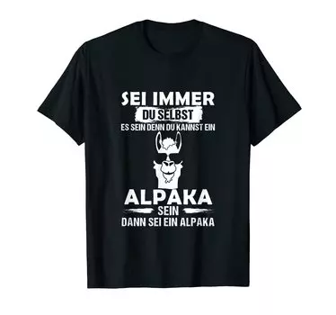 Always be unless an alpaca yourself, you re T-shirt
