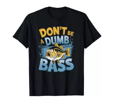 Be A Dumb Bass Funny Fishing Lover Don’t T-shirt чёрный