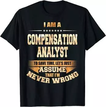 Compensation Analyst To Save Time Im Never Wrong Funny T-Shirt Classic T-shirt M