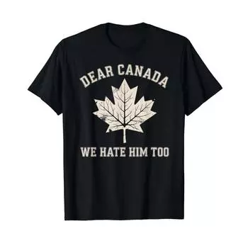 Dear Canada We Hate Him Too Anti Trump Political Protest T-Shirt S чёрный