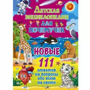 Детская энциклопедия для почемучек. Новые 111 ответов/Энциклопедия Детский Справочник: 111 новых ответов на детские вопросы