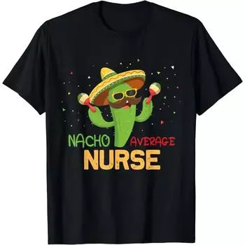 Funny Saying Nacho Average Nurse Humor Gifts Mexican T-Shirt S чёрный