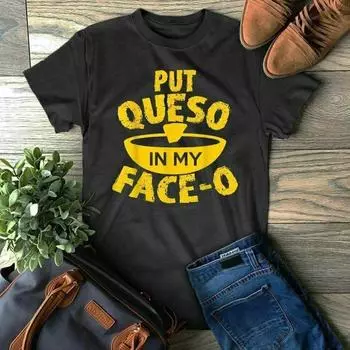 Футболки унисекс Put Queso In My Face O S