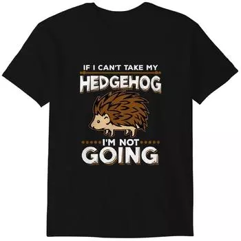 Hedgehog Funny T-shirt If I can t take Hedgehog Not Going Classic T-shirt 2XL
