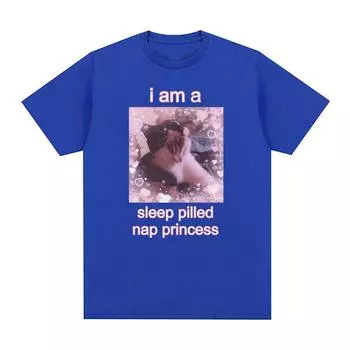 I Am A Sleep Pilled Nap Princess Cute Cat Meme Графические футболки для мужчин и женщин Высококачественная повседневная хлопковая футболка большого размера, милые топы