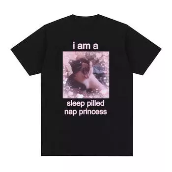 I Am A Sleep Pilled Nap Princess Cute Cat Meme Графические футболки для мужчин и женщин Высококачественная повседневная хлопковая футболка большого размера, милые топы