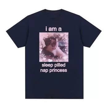 I Am A Sleep Pilled Nap Princess Cute Cat Meme Графические футболки для мужчин и женщин Высококачественная повседневная хлопковая футболка большого размера, милые топы