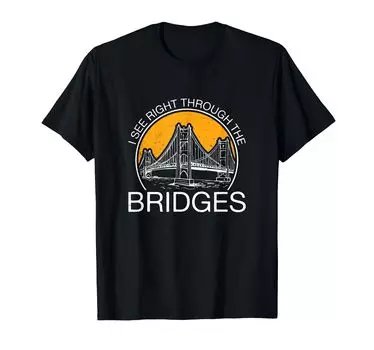I See Right Through The Bridges Bridge Inspection Specialist T-Shirt чёрный