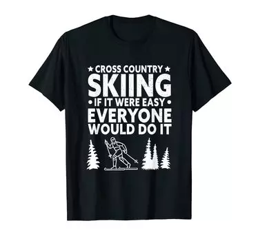 If it were everyone would do it Cross Country Skier easy, T-Shirt
