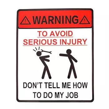 Предупреждение о том, что во избежание серьезных травм не стоит указывать мне, как выполнять мою работу. Наклейка на автомобиль