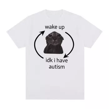 Просыпайся, я не знаю, у меня аутизм, кот, забавная футболка с мемами, мужская и женская ретро-модная футболка с коротким рукавом, повседневные хлопковые футболки большого размера