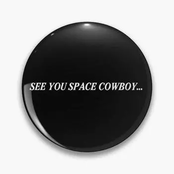See You Space Cowboy Cowboy Bebop, настраиваемая мягкая пуговица, значок для одежды, женский декор, креативная модная булавка на лацкан, милые и забавные