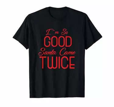 so good Santa came Twice I m T-shirt