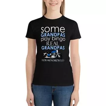 Some Grandpas Play Bingo Real Grandpas Ride Motorcycles T-Shirt Cute Clothes Summer Top Designer Clothes Women Luxury S белый