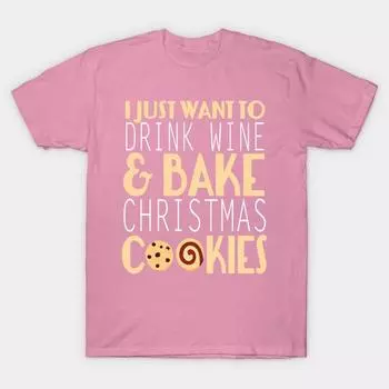 T Shirt Women I Just Want To Drink Wine And Bake Cookies Funny Harajuku Print Kawaii Tshirt Summer Short Sleeve Female T-Shirt Top Tee S