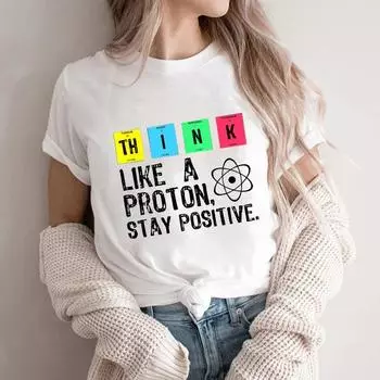 Think Like A Proton Stay Positive Funny Science Women Unisex T Shirt Cotton Tops T Shirt 4XL чёрный