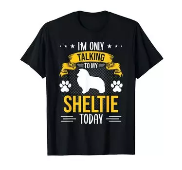 Today a dog lover who only talks to Shelties I m T-shirt