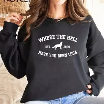Where The Hell Have You Been Loca Sweatshirt Twilight Pullovers Unisex Long Sleeve Crewneck Sweatshirts Women Graphic Hoodies S белый