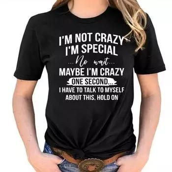 Я не сумасшедший Я специальные печатные футболки женщины с коротким рукавом смешной круглый шея футболка повседневные летние топы
