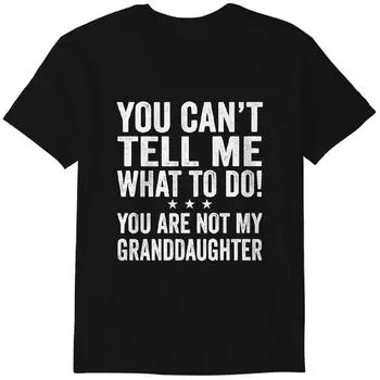 You Can t Tell Me What To Do You re Not My Granddaughter Shirt, Vintage Funny T-Shirt Classic T-shirt S