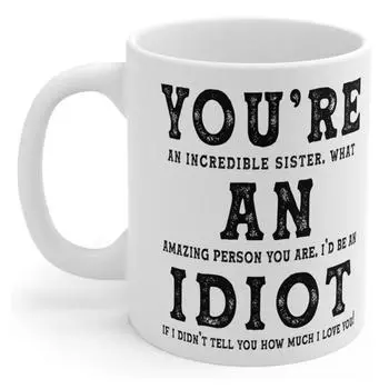 You Re An Idiot Ceramic Coffee Mug Tea Mug Sister Sister Sister Coffee Mug 301-400ml