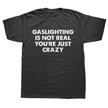 Забавные футболки Gaslighting Is Not Real, вы просто сумасшедшие, женская футболка унисекс с принтом, хлопковая футболка большого размера, летняя футболка с короткими рукавами 4XL
