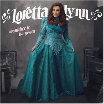 Виниловая пластинка Loretta Lynn, Wouldn'T It Be Great (0190758769714)