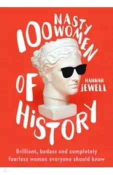 100 Nasty Women of History. Brilliant, badass and completely fearless women everyone should know