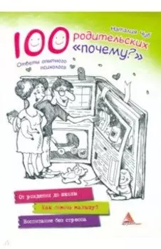 100 родительских "почему?". Ответы опытного психолога