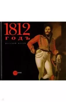 1812 год в произведениях искусства из собрания Русского музея