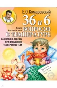 36 и 6 вопросов о температуре. Как помочь ребенку при повышении температуры тела