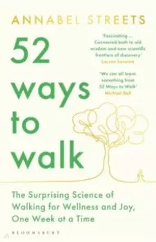 52 Ways to Walk. The Surprising Science of Walking for Wellness and Joy, One Week at a Time