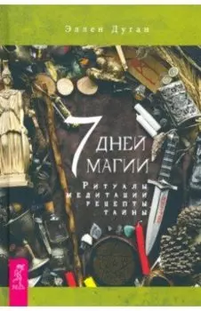 7 дней магии. Ритуалы, медитации, рецепты, тайны