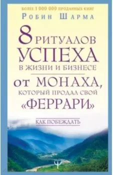 8 ритуалов успеха в жизни и бизнесе от монаха монаха, который продал свой «феррари». Как побеждать