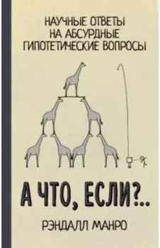 А что, если?.. Научные ответы на абсурдные гипотетические вопросы