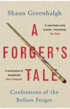A Forger's Tale. Confessions of the Bolton Forger