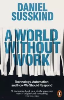 A World Without Work. Technology, Automation and How We Should Respond