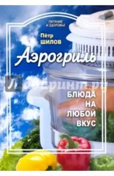 Аэрогриль: блюда на любой вкус