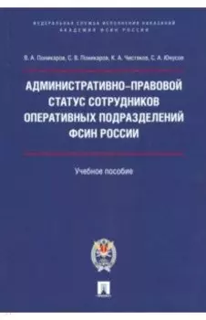 Административно-правовой статус сотрудников оперативных подразделений ФСИН России. Учебное пособие