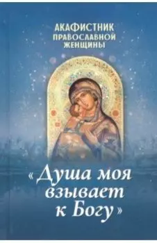 Акафистник православной женщины "Душа моя взывает к Богу"