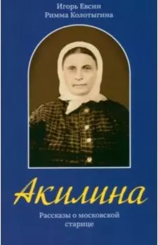 Акилина. Рассказы о московской старице