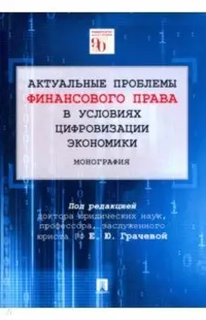 Актуальные проблемы финансового права в условиях цифровизации экономики. Монография